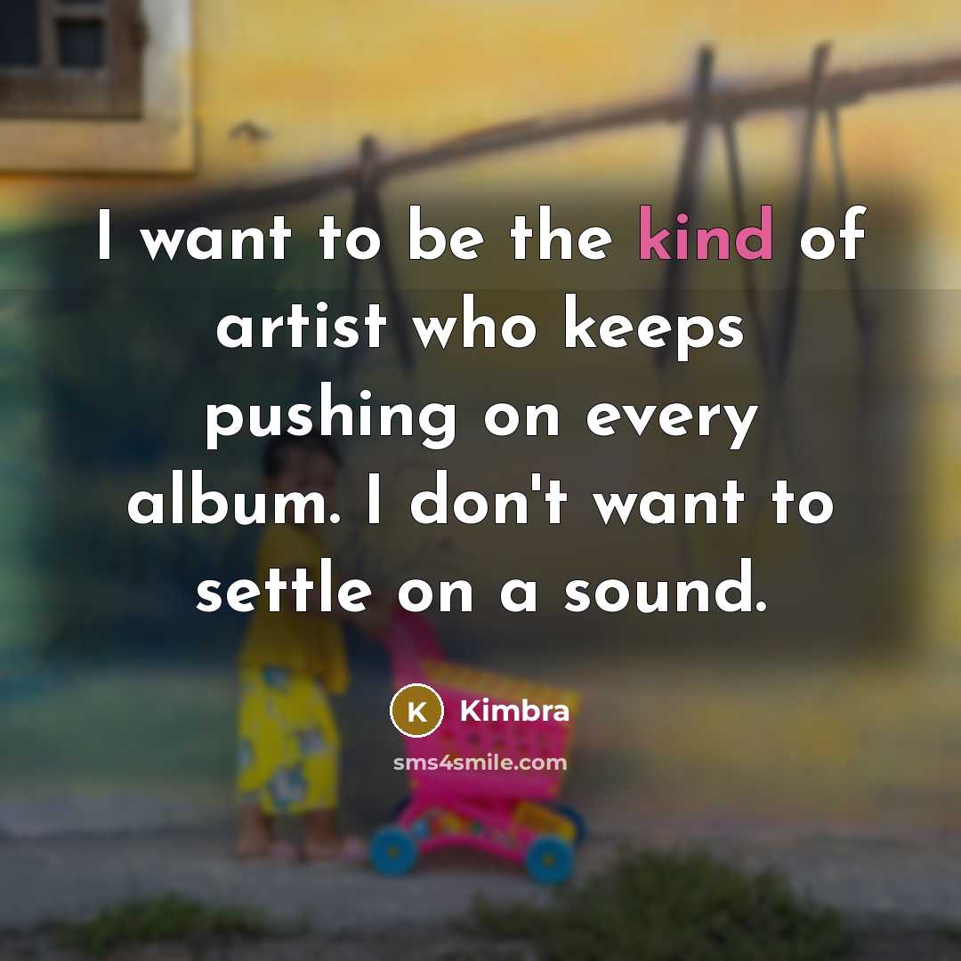 “I want to be the kind of artist who keeps…” quote by Kimbra