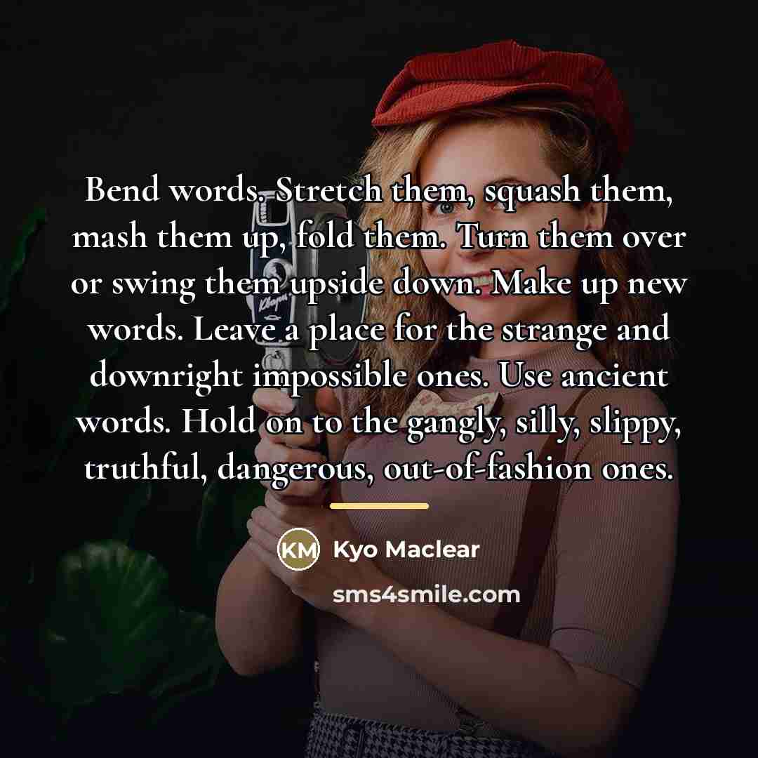 “Bend words. Stretch them, squash them, mash them up, fold…” quote by Kyo Maclear
