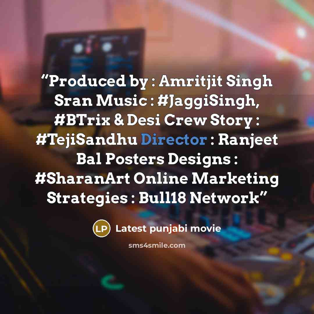 “Produced by : Amritjit Singh Sran Music : #JaggiSingh, #BTrix & Desi Crew Story : #TejiSandhu Director : Ranjeet Bal Posters Designs : #SharanArt Online Marketing Strategies : Bull18 Network” quote by Latest punjabi movie