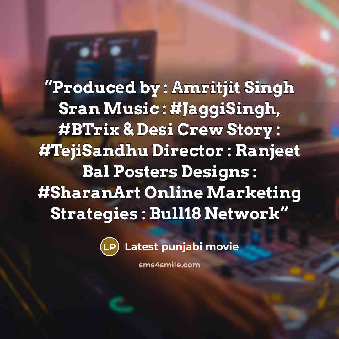 “Produced by : Amritjit Singh Sran Music : #JaggiSingh, #BTrix & Desi Crew Story : #TejiSandhu Director : Ranjeet Bal Posters Designs : #SharanArt Online Marketing Strategies : Bull18 Network” quote by Latest punjabi movie