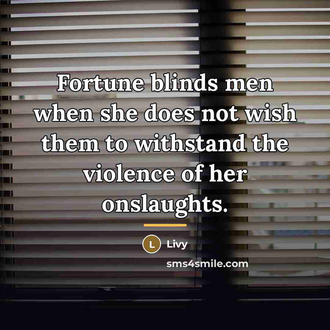 “Fortune blinds men when she does not wish them to…” quote by Livy