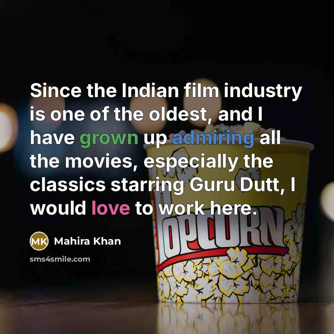 “Since the Indian film industry is one of the oldest, and I have grown up admiring all the movies, especially the classics starring Guru Dutt, I would love to work here.” quote by Mahira Khan