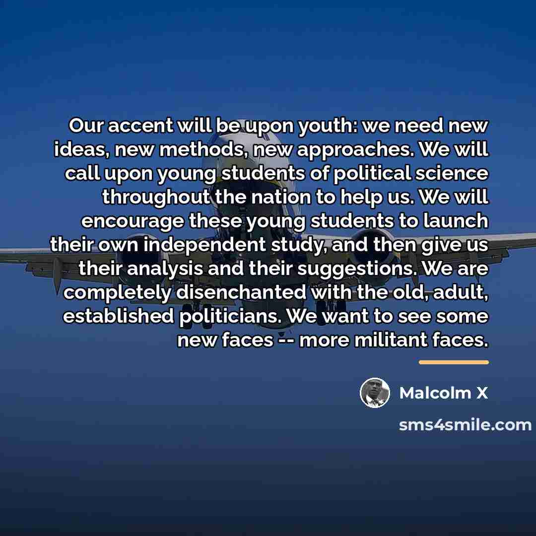 “Our accent will be upon youth: we need new ideas,…” quote by Malcolm X