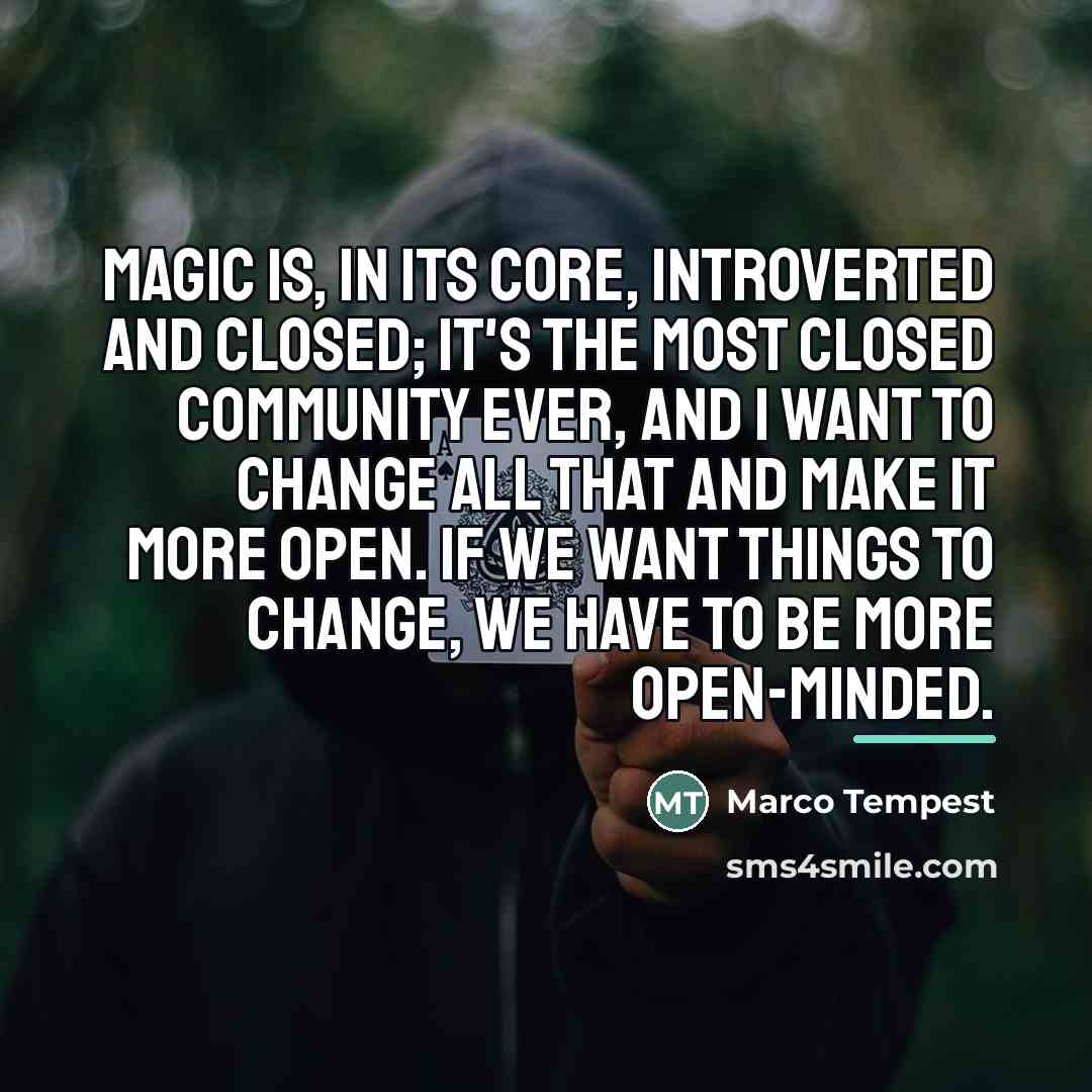 “Magic is, in its core, introverted and closed; it's the…” quote by Marco Tempest