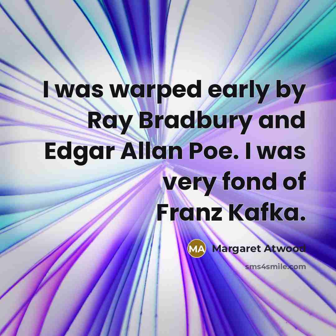 “I was warped early by Ray Bradbury and Edgar Allan…” quote by Margaret Atwood