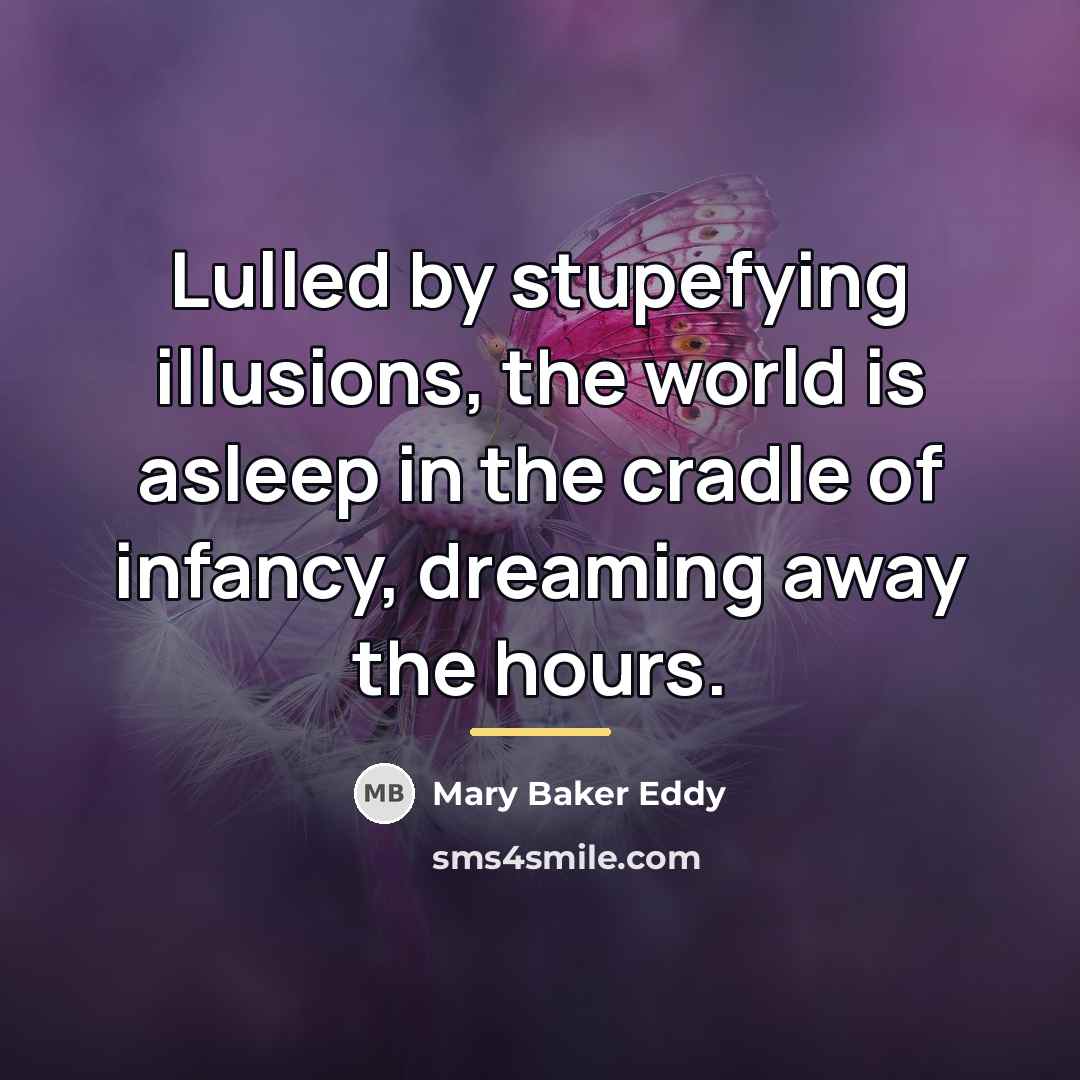 “Lulled by stupefying illusions, the world is asleep in the…” quote by Mary Baker Eddy