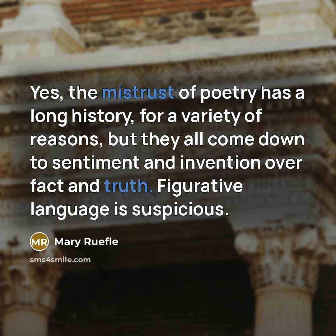 “Yes, the mistrust of poetry has a long history, for…” quote by Mary Ruefle
