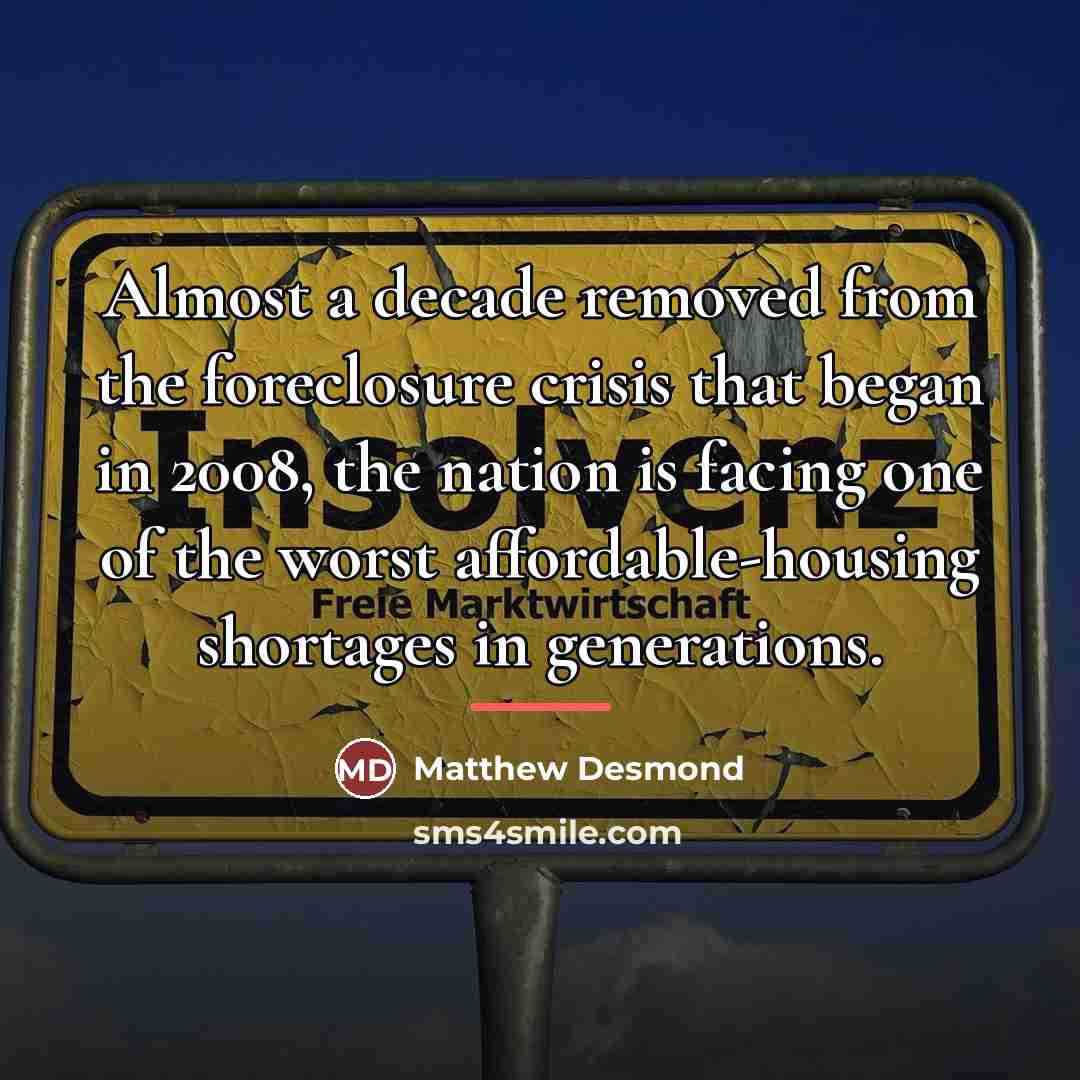 “Almost a decade removed from the foreclosure crisis that began…” quote by Matthew Desmond