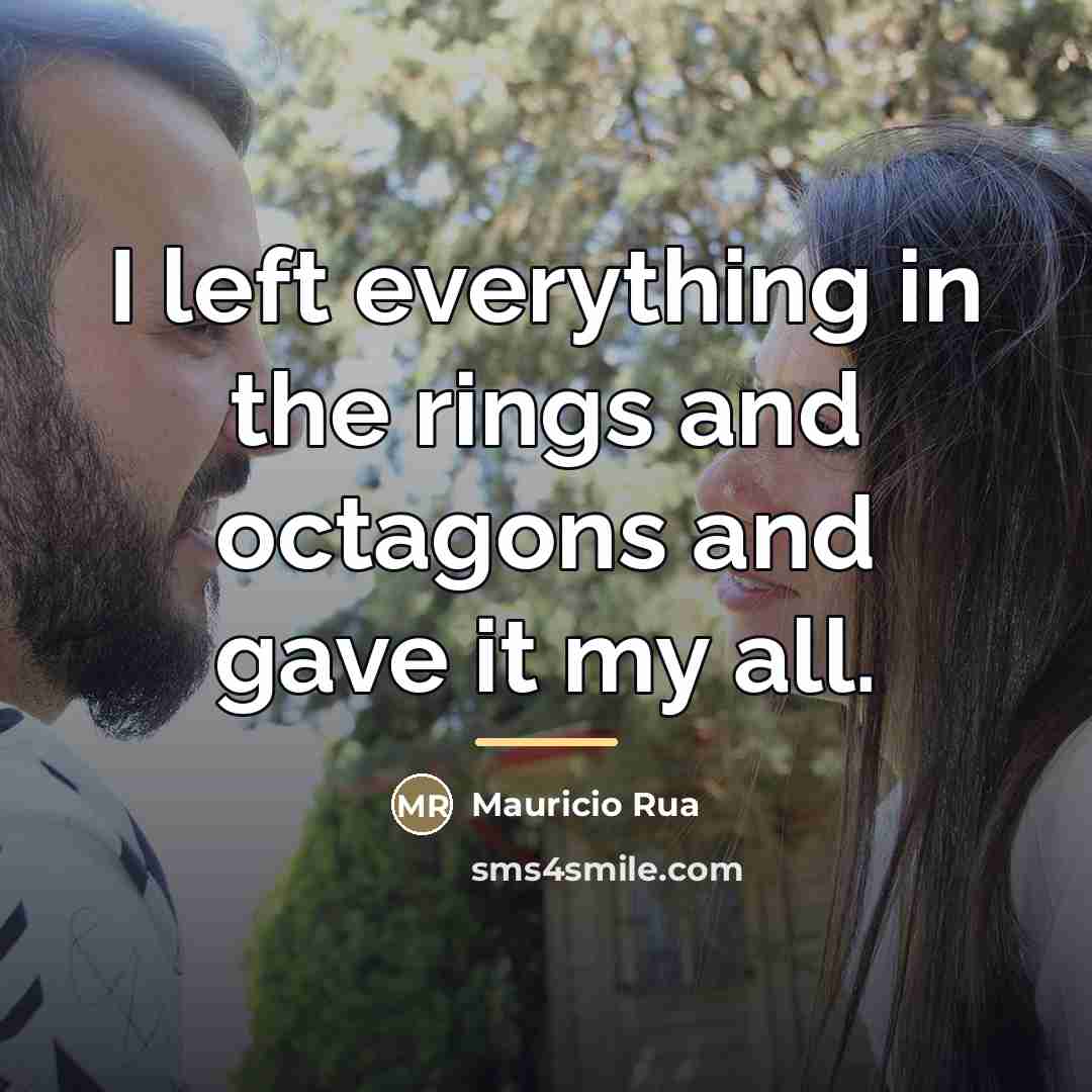 “I left everything in the rings and octagons and gave…” quote by Mauricio Rua