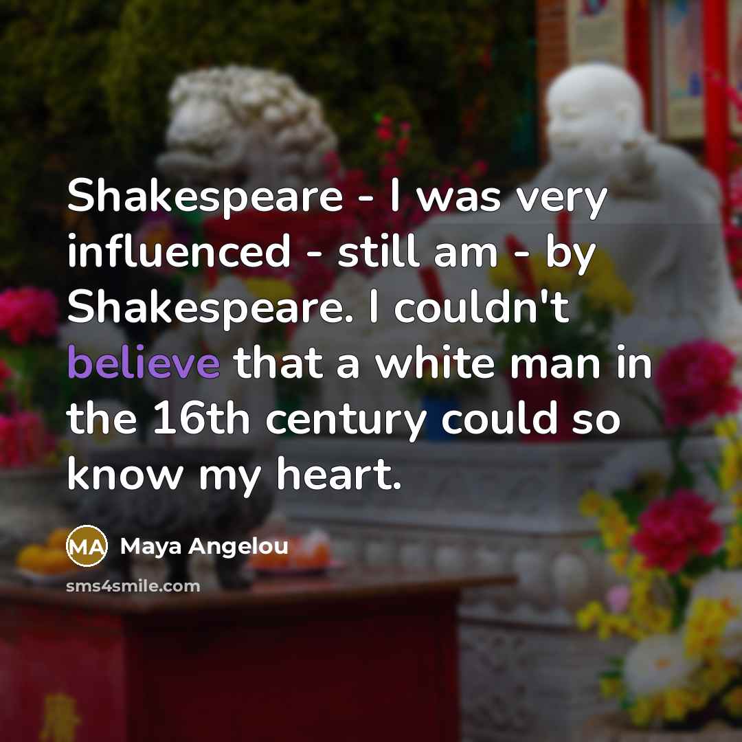 “Shakespeare - I was very influenced - still am -…” quote by Maya Angelou