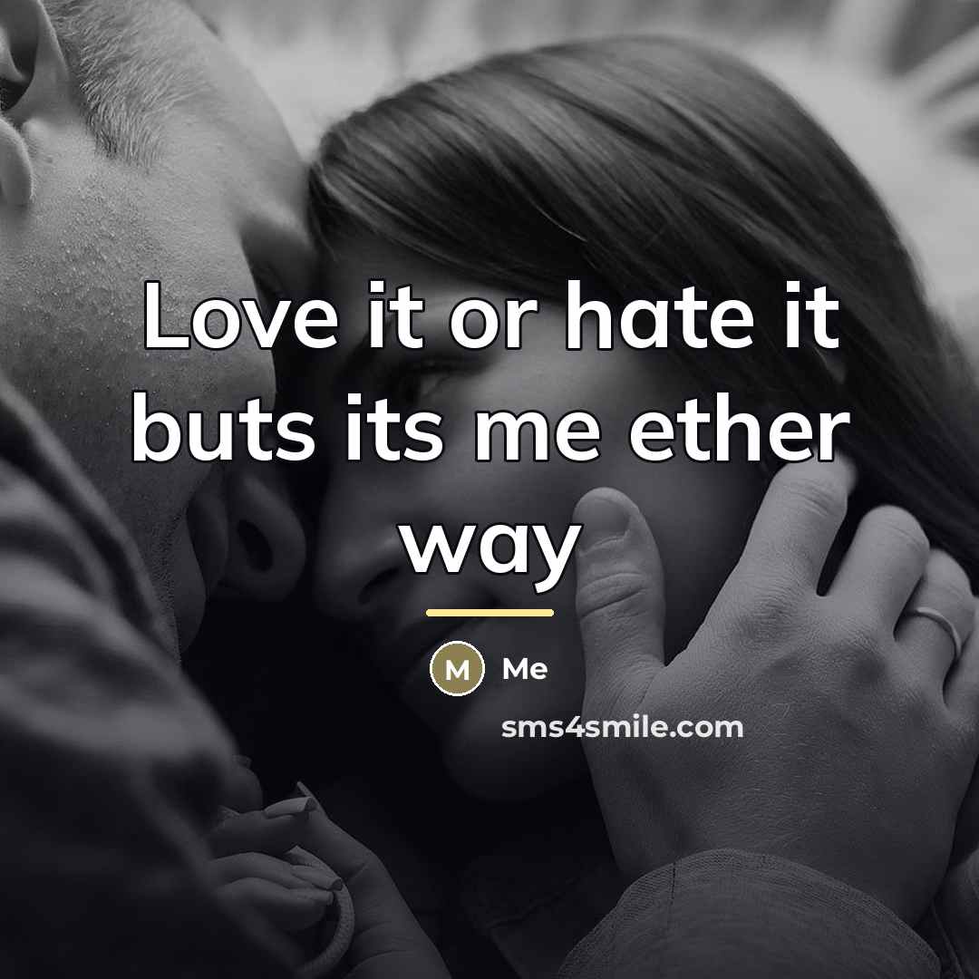 “Love it or hate it buts its me ether way…” quote by Me