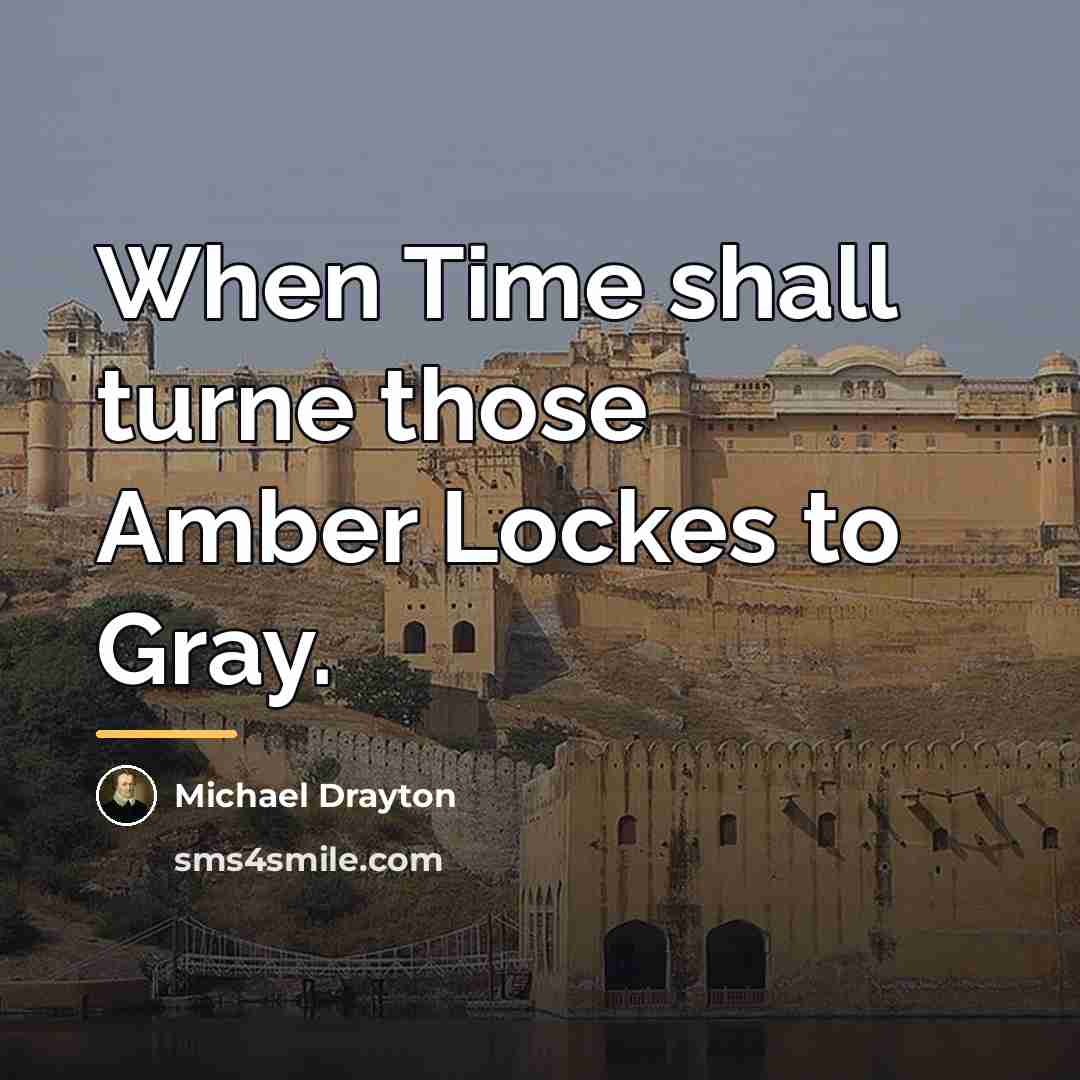 “When Time shall turne those Amber Lockes to Gray.…” quote by Michael Drayton