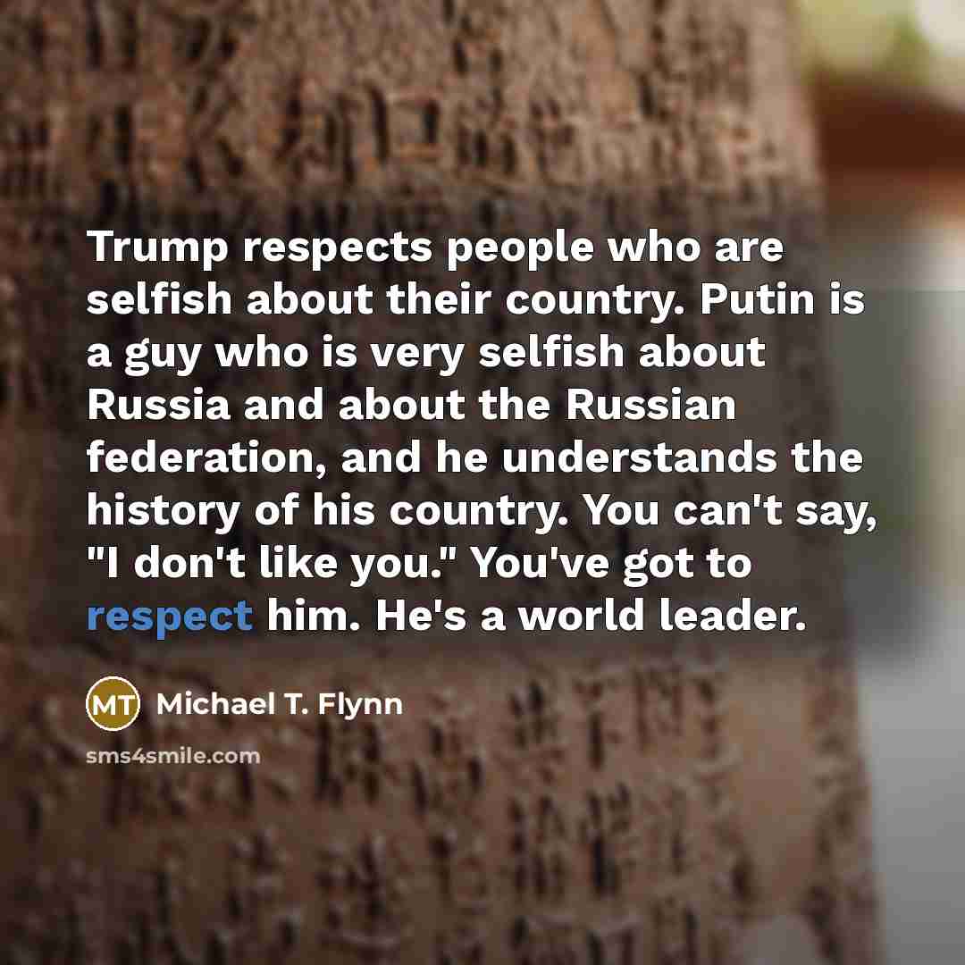 “Trump respects people who are selfish about their country. Putin…” quote by Michael T. Flynn