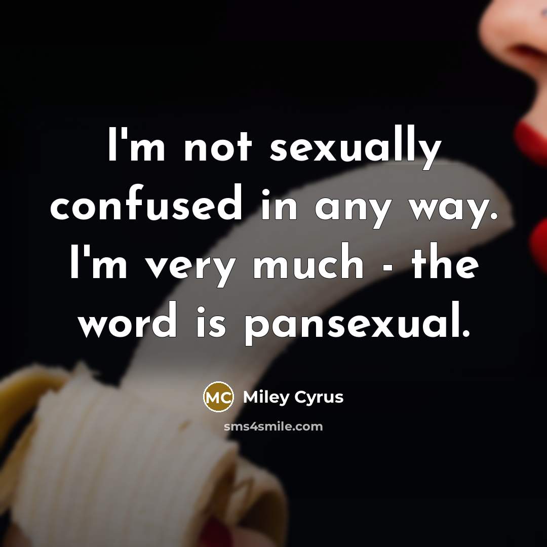 “I'm not sexually confused in any way. I'm very much…” quote by Miley Cyrus