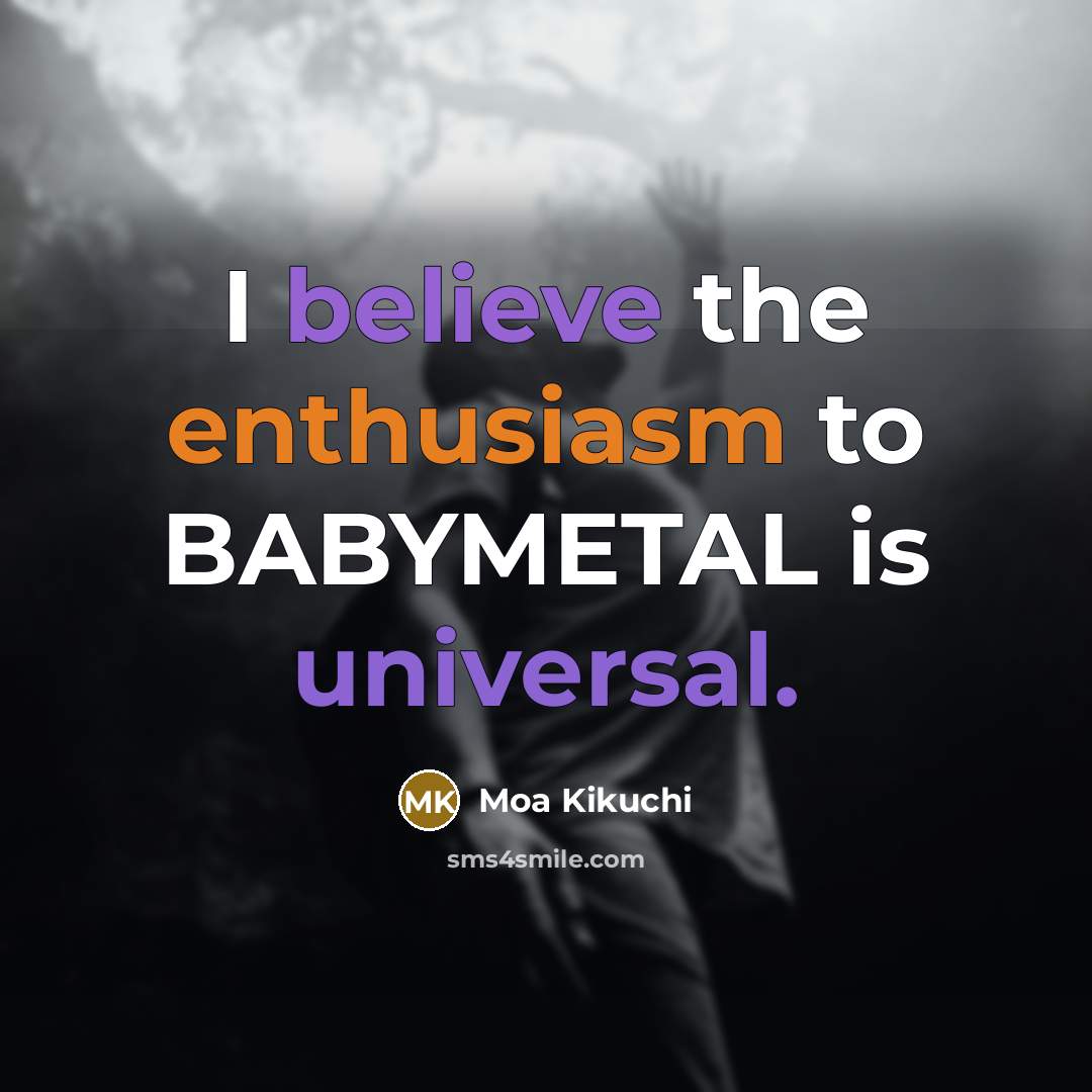“I believe the enthusiasm to BABYMETAL is universal.…” quote by Moa Kikuchi