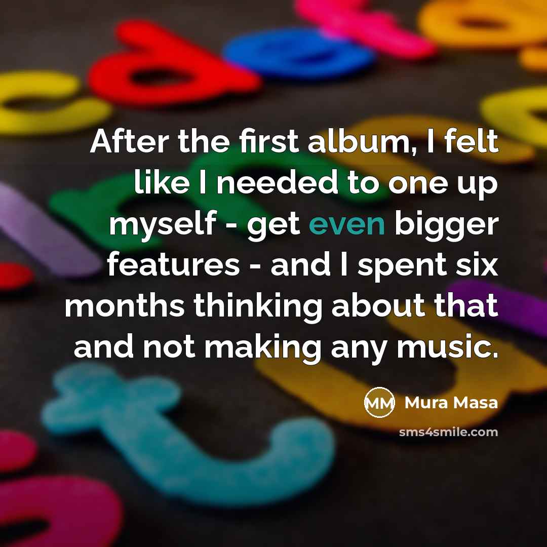 “After the first album, I felt like I needed to…” quote by Mura Masa
