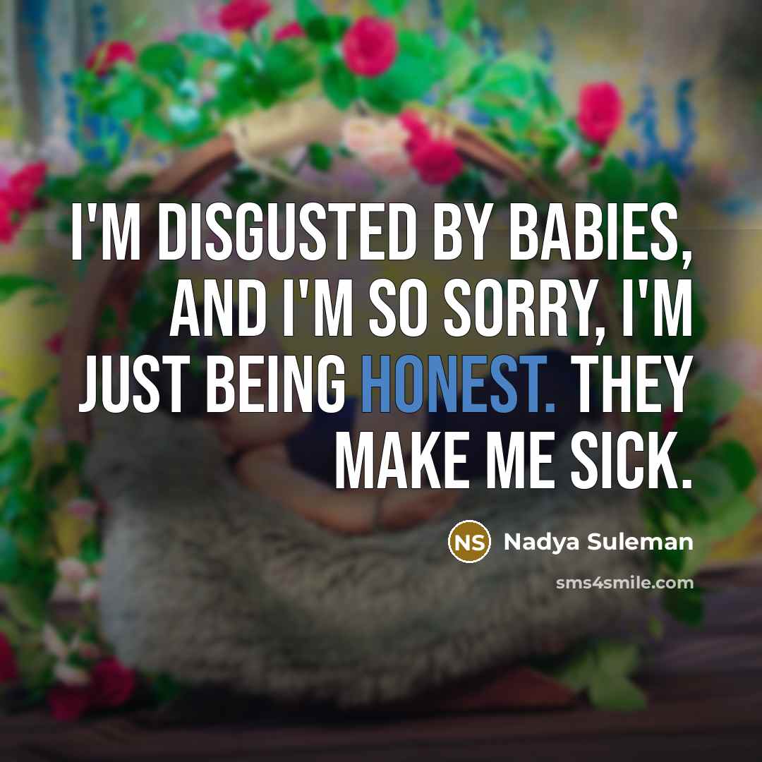 “I'm disgusted by babies, and I'm so sorry, I'm just…” quote by Nadya Suleman
