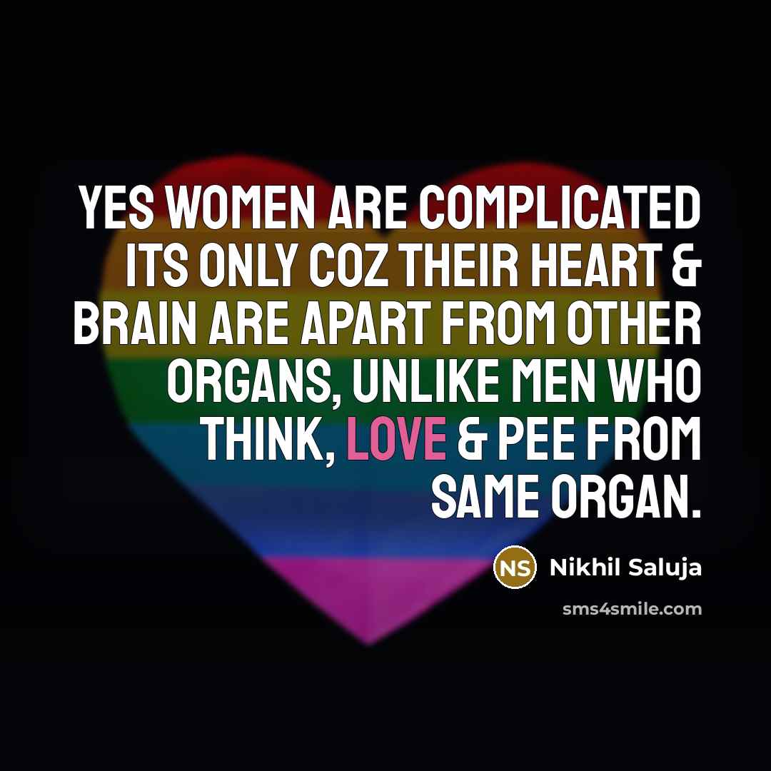 “Yes women are complicated its only coz their heart & brain are apart from other organs, unlike men who think, love & pee from same organ.” quote by Nikhil Saluja