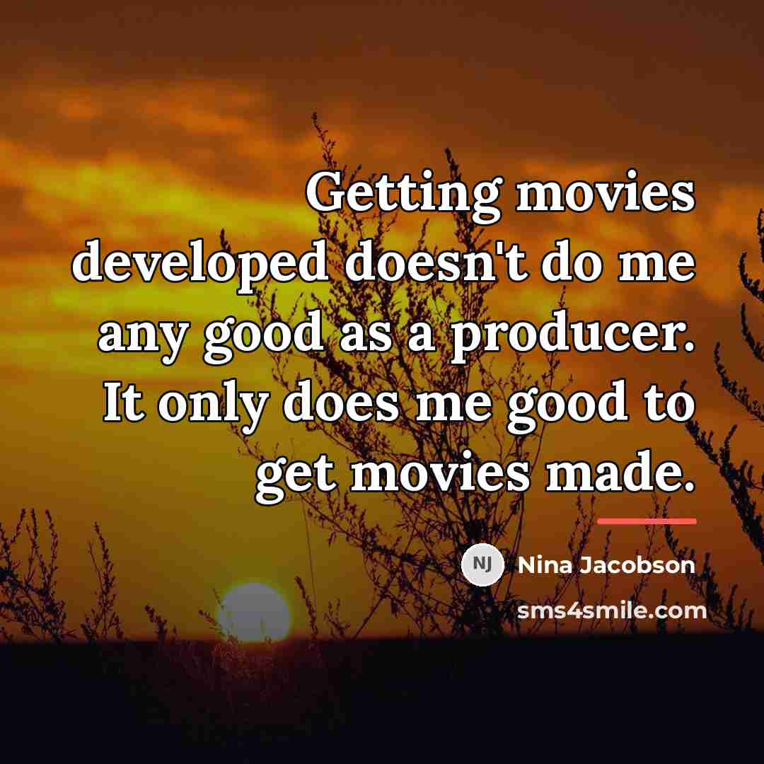“Getting movies developed doesn't do me any good as a…” quote by Nina Jacobson