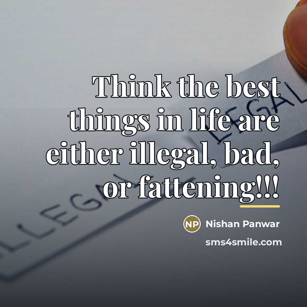 “Think the best things in life are either illegal, bad,…” quote by Nishan Panwar