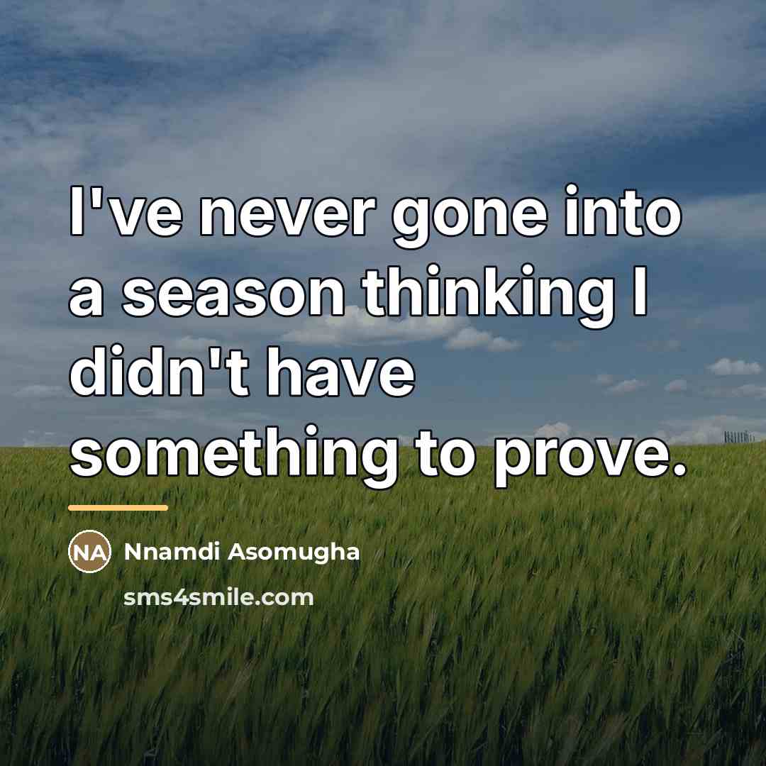 “I've never gone into a season thinking I didn't have…” quote by Nnamdi Asomugha