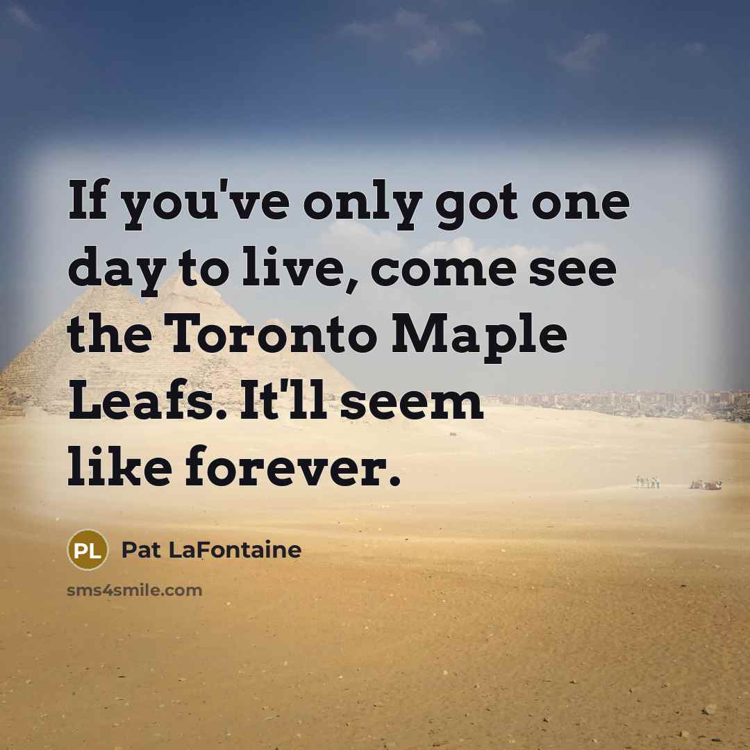 “If you've only got one day to live, come see…” quote by Pat LaFontaine
