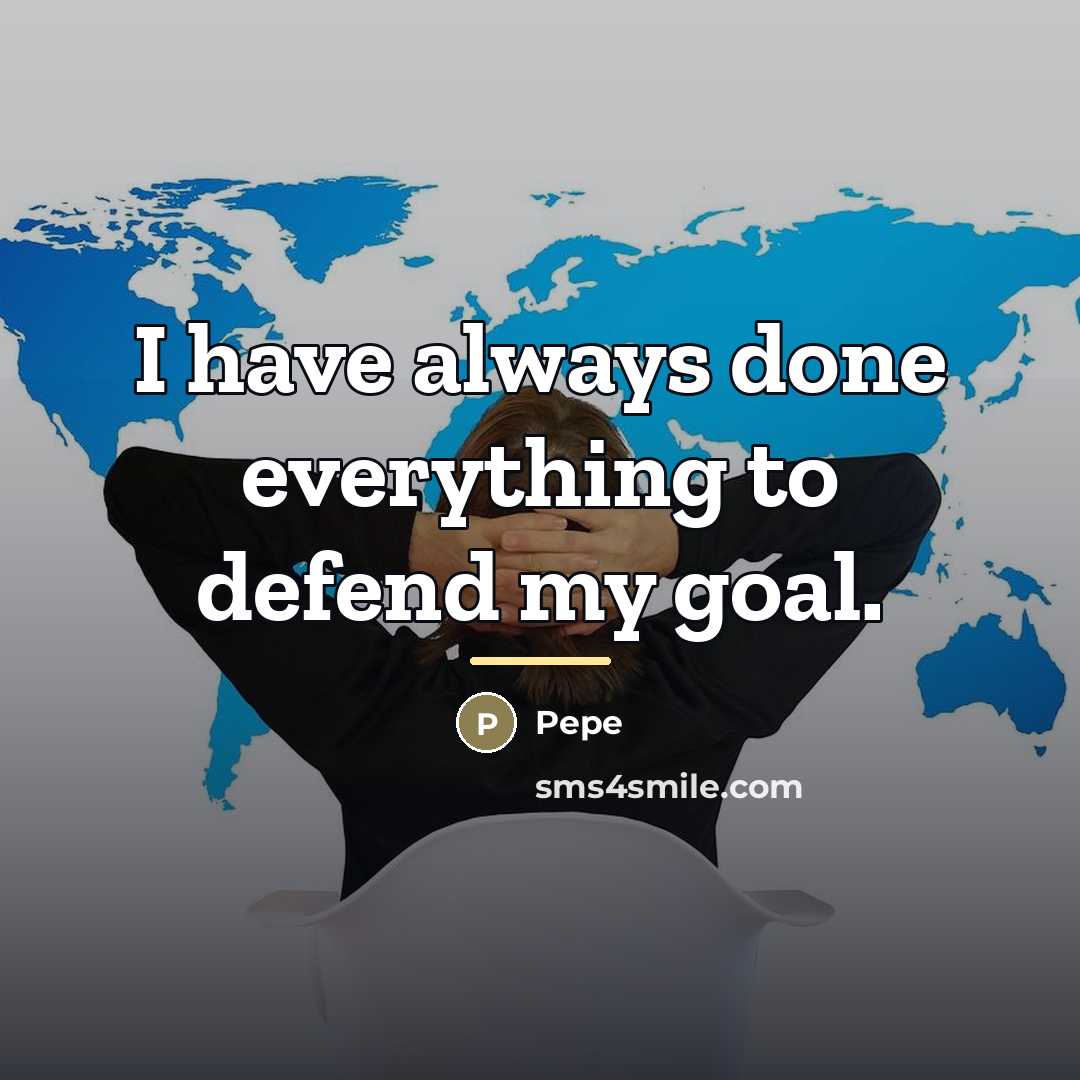 “I have always done everything to defend my goal.…” quote by Pepe