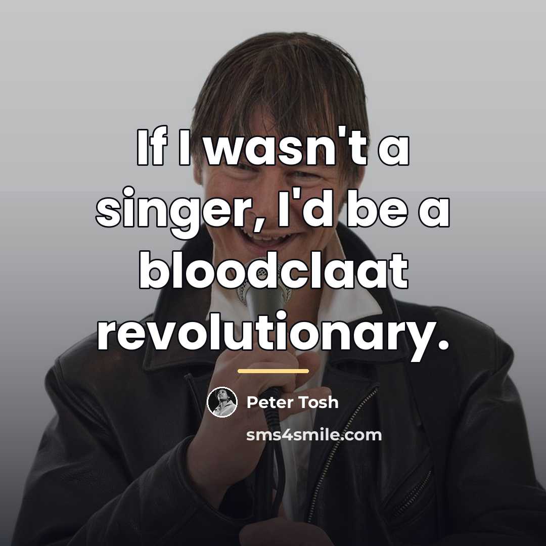 “If I wasn't a singer, I'd be a bloodclaat revolutionary.…” quote by Peter Tosh