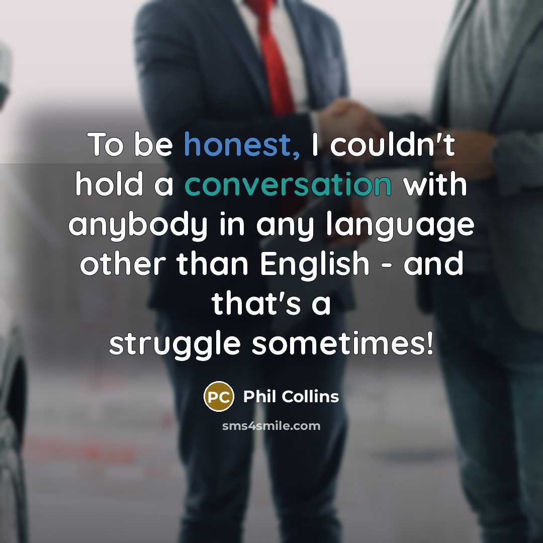 “To be honest, I couldn't hold a conversation with anybody…” quote by Phil Collins