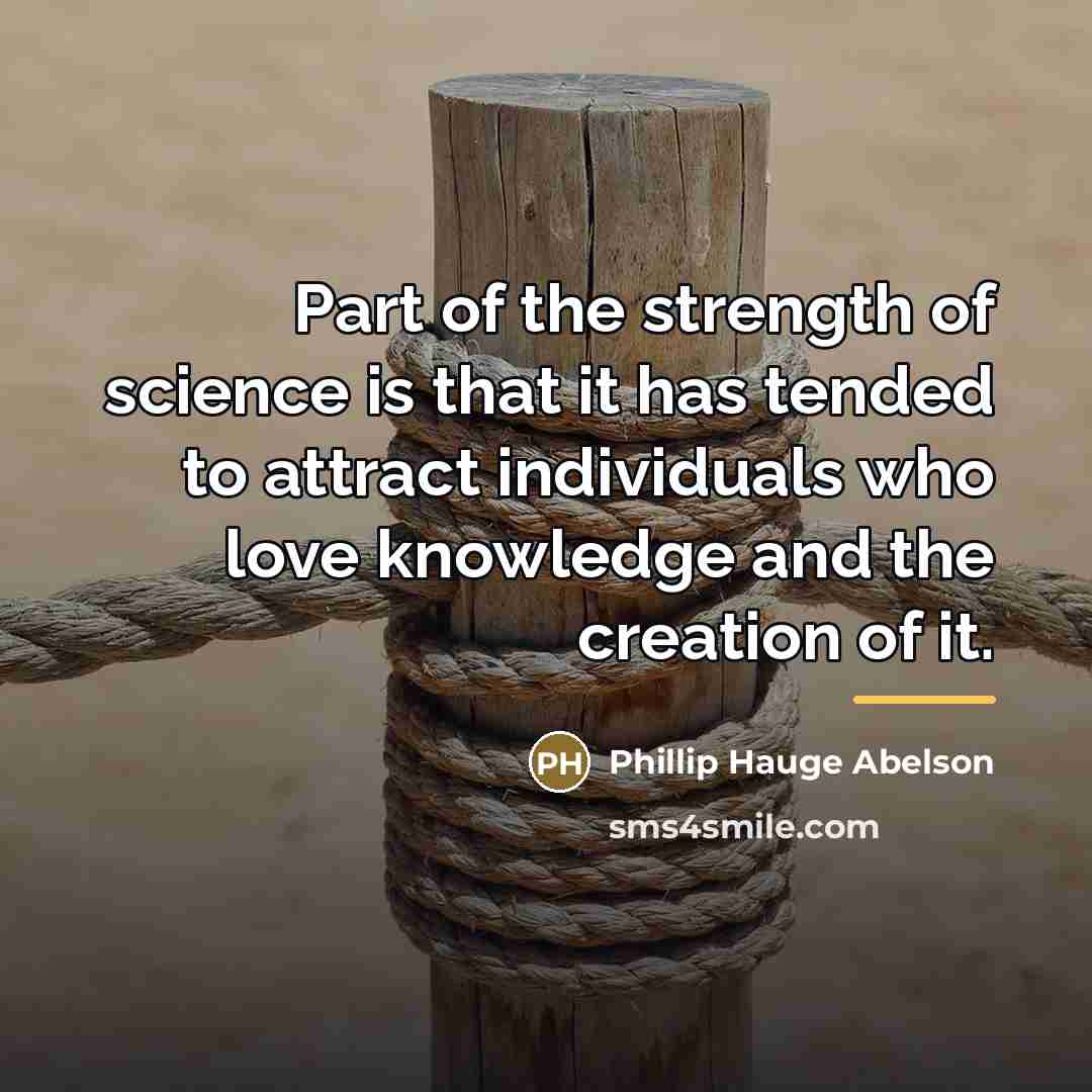 “Part of the strength of science is that it has…” quote by Phillip Hauge Abelson