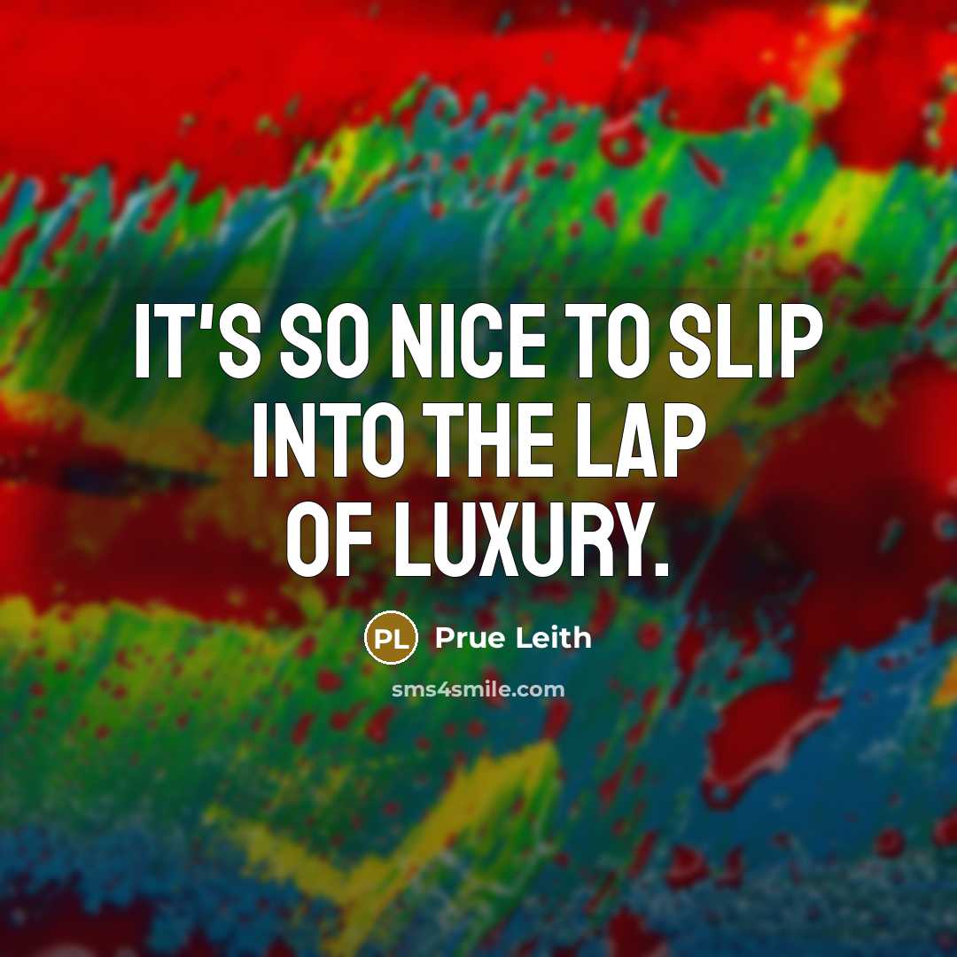 “It's so nice to slip into the lap of luxury.…” quote by Prue Leith