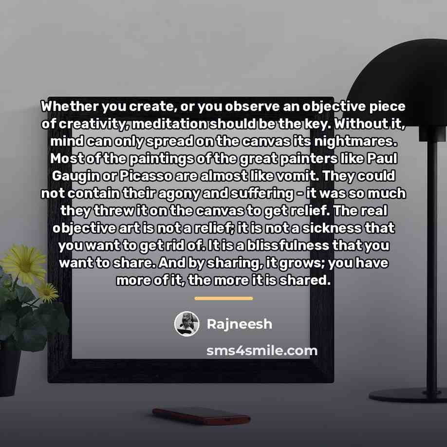 “Whether you create, or you observe an objective piece of…” quote by Rajneesh