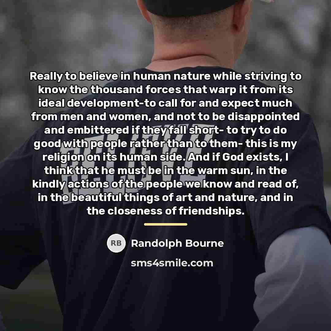“Really to believe in human nature while striving to know…” quote by Randolph Bourne