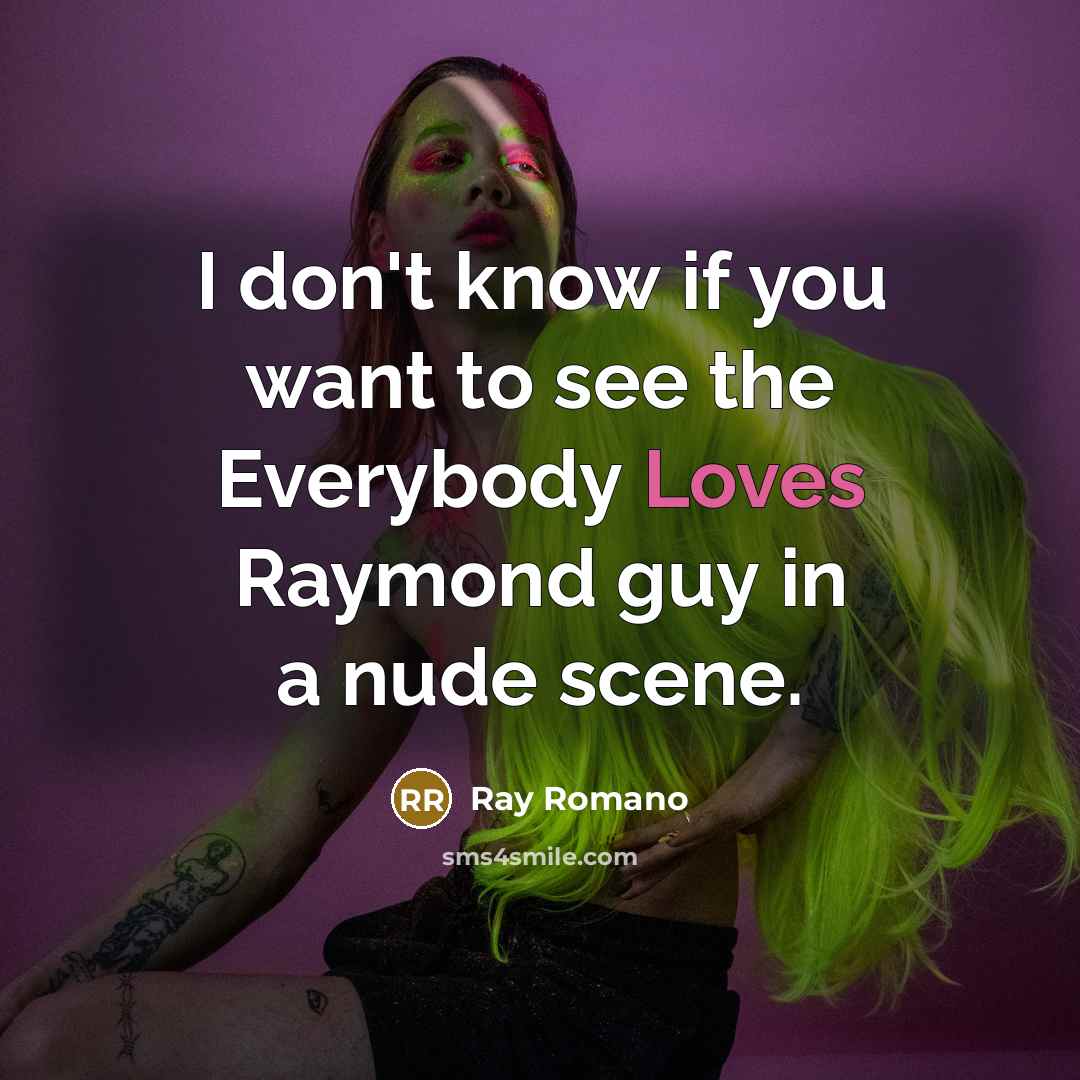 “I don't know if you want to see the Everybody…” quote by Ray Romano