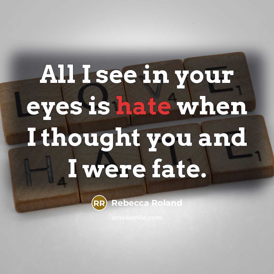 “All I see in your eyes is hate when I thought you and I were fate.” quote by Rebecca Roland