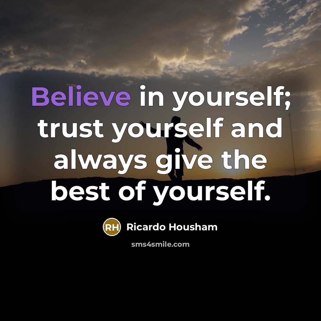 “Believe in yourself; trust yourself and always give the best…” quote by Ricardo Housham