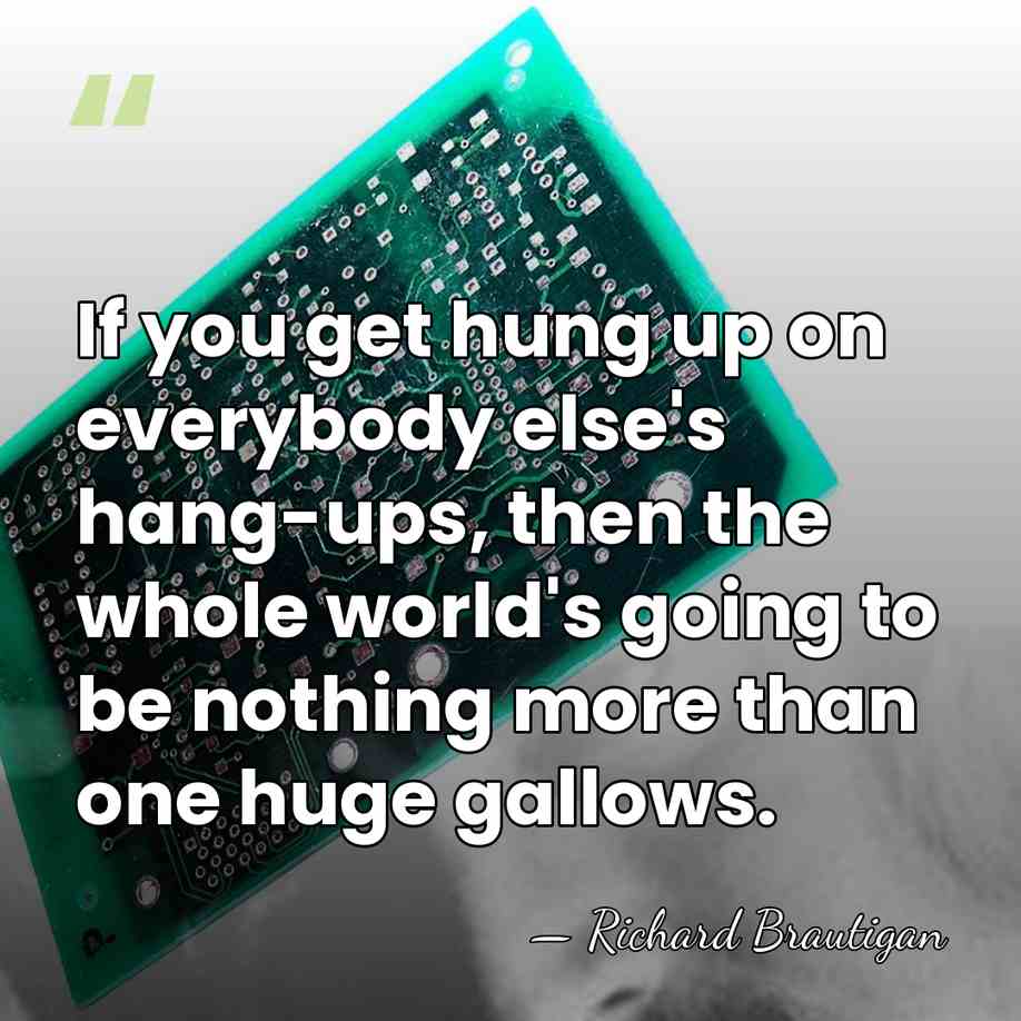 If you get hung up on everybody else's hang-ups, then the whole&hellip; - Richard Brautigan