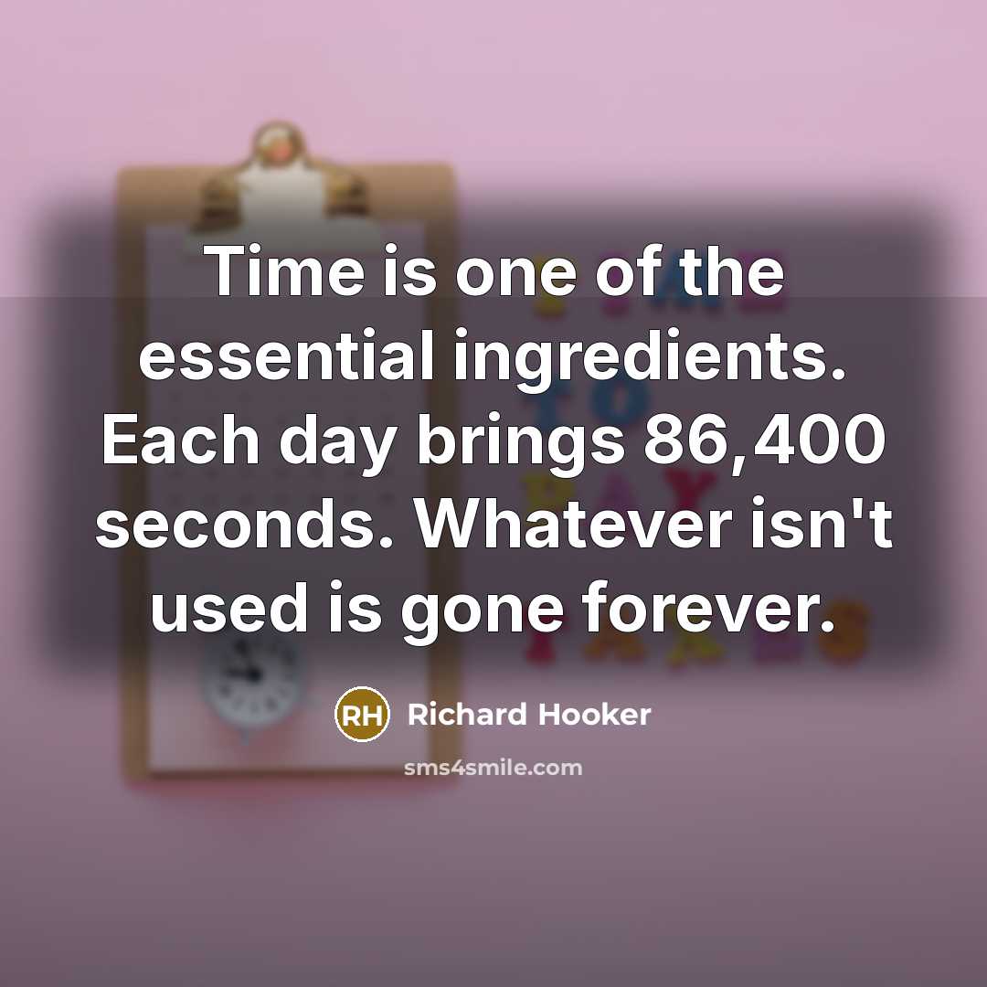 “Time is one of the essential ingredients. Each day brings…” quote by Richard Hooker