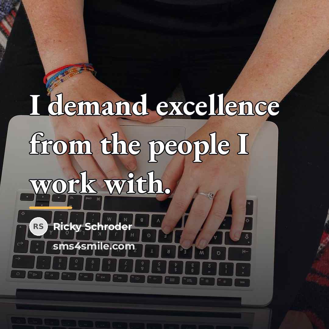 “I demand excellence from the people I work with.…” quote by Ricky Schroder