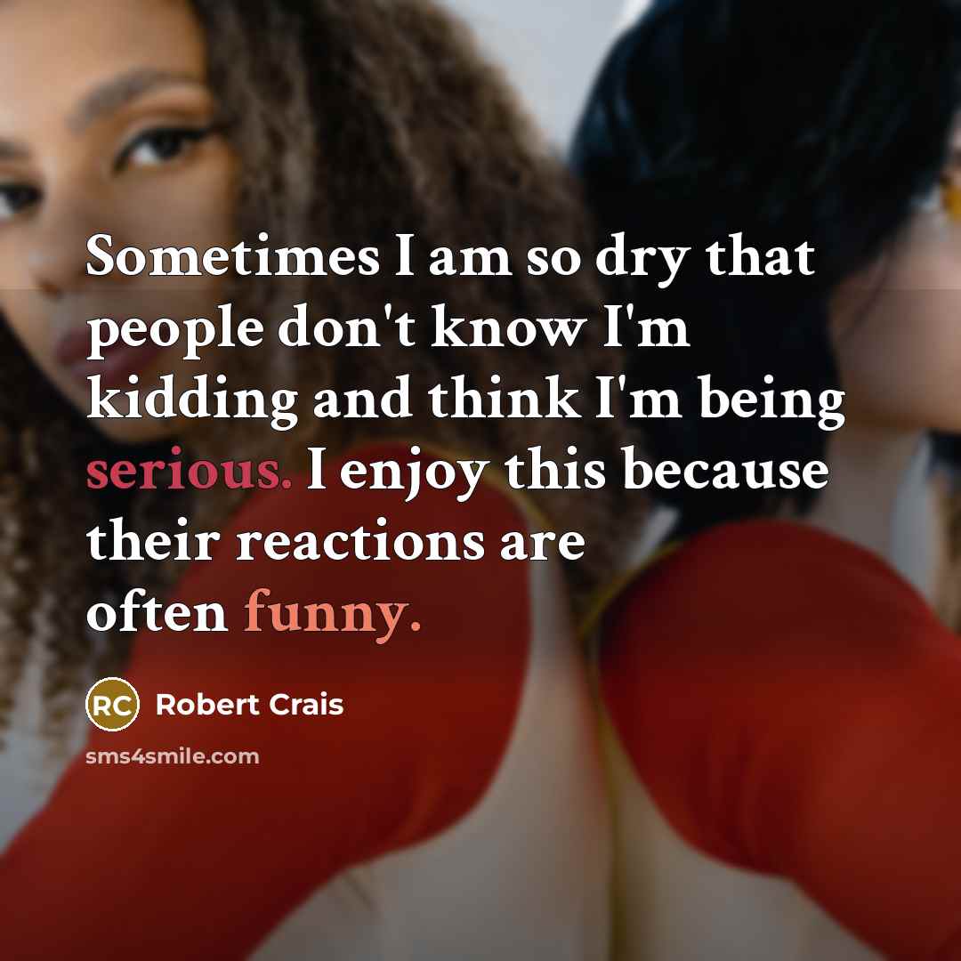 “Sometimes I am so dry that people don't know I'm…” quote by Robert Crais