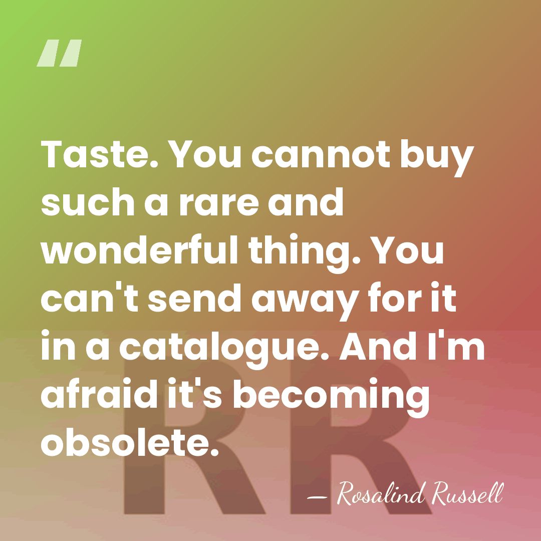Taste. You cannot buy such a rare and wonderful thing. You can't&hellip; - Rosalind Russell