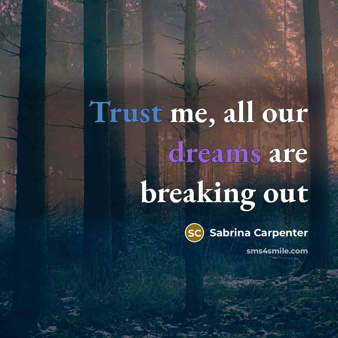 “Trust me, all our dreams are breaking out” quote by Sabrina Carpenter