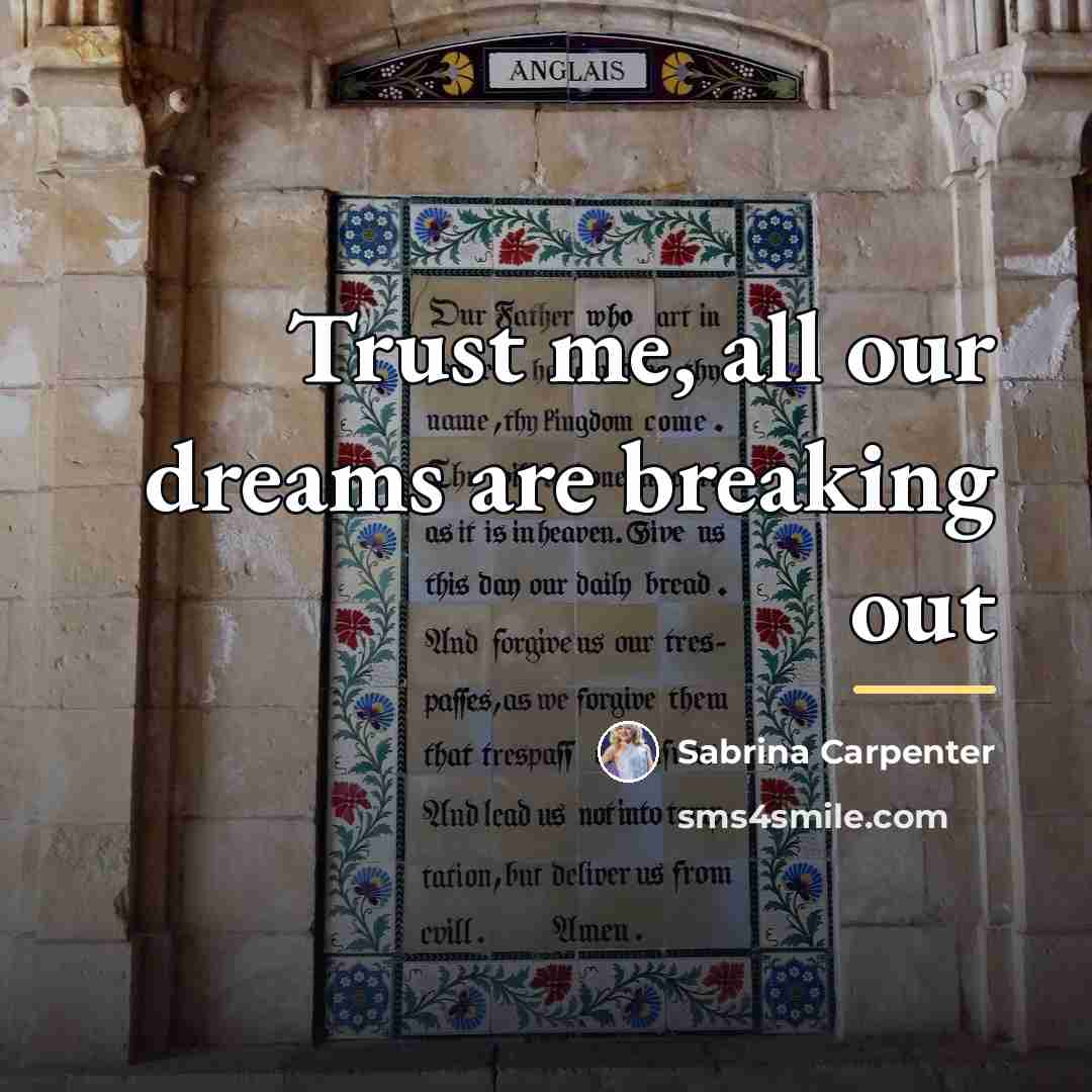 “Trust me, all our dreams are breaking out…” quote by Sabrina Carpenter