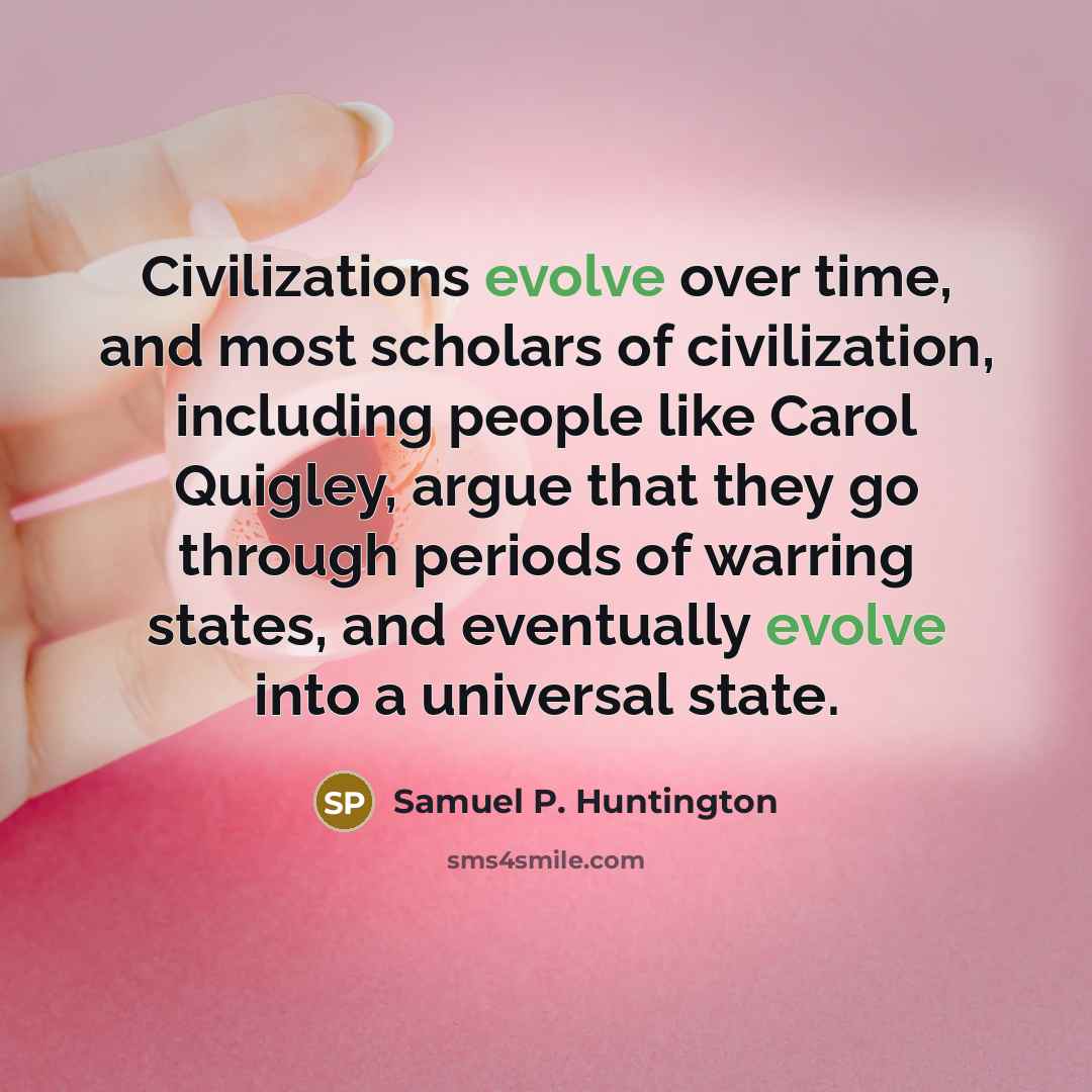 “Civilizations evolve over time, and most scholars of civilization, including…” quote by Samuel P. Huntington
