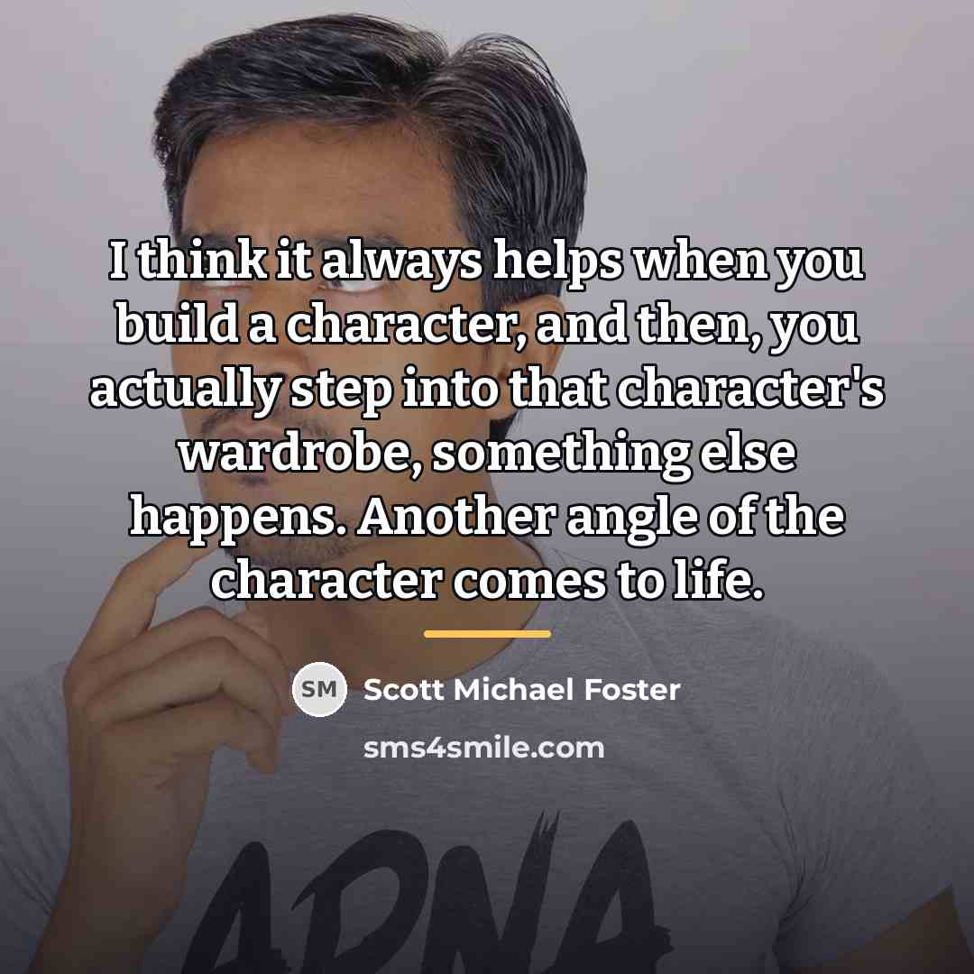 “I think it always helps when you build a character,…” quote by Scott Michael Foster