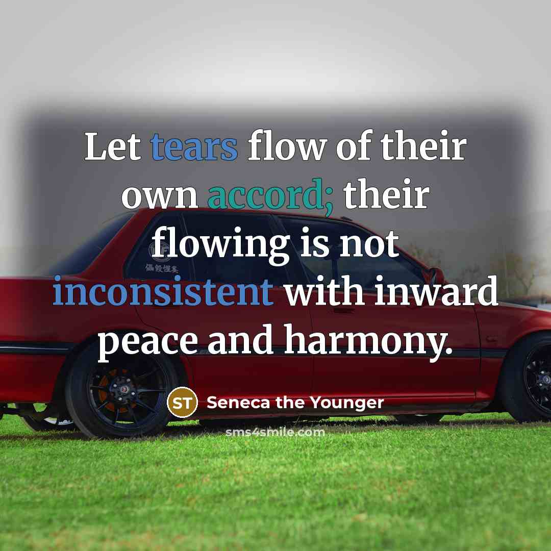 “Let tears flow of their own accord; their flowing is…” quote by Seneca the Younger