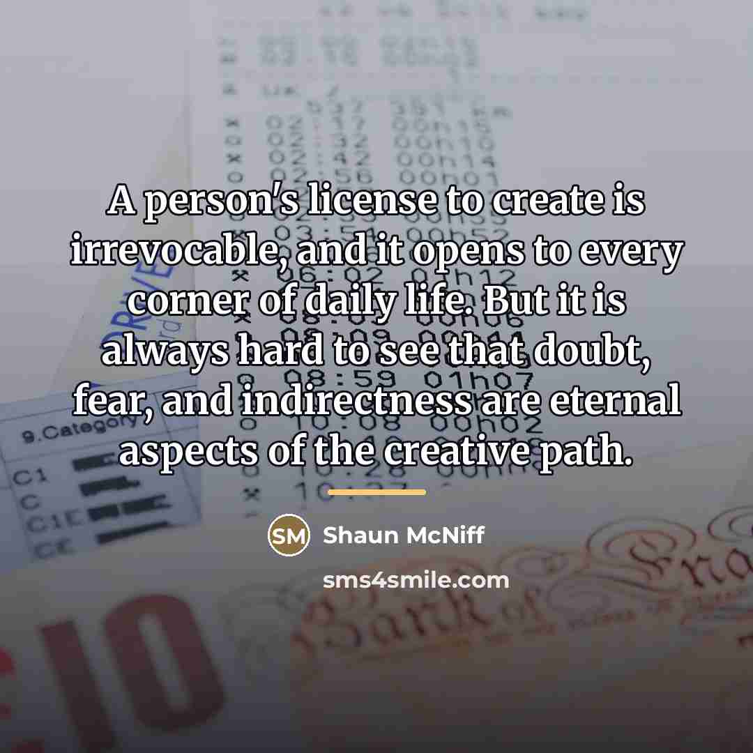“A person's license to create is irrevocable, and it opens…” quote by Shaun McNiff