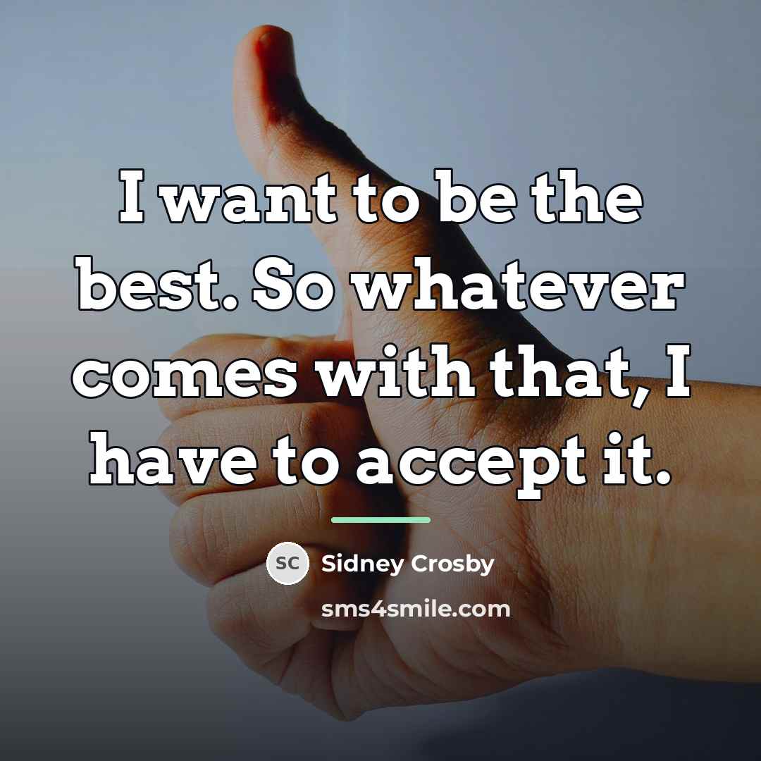“I want to be the best. So whatever comes with…” quote by Sidney Crosby