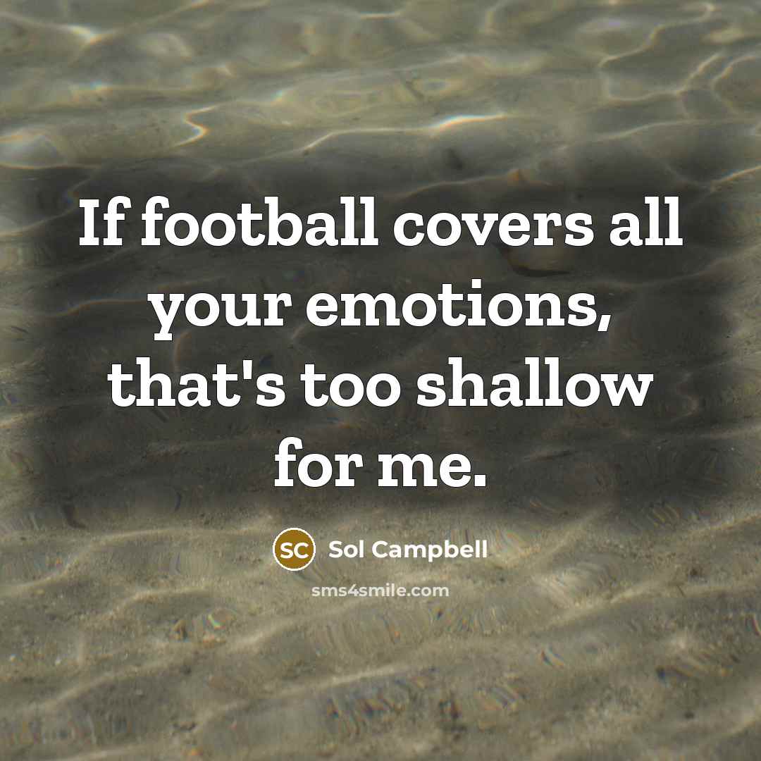 “If football covers all your emotions, that's too shallow for…” quote by Sol Campbell