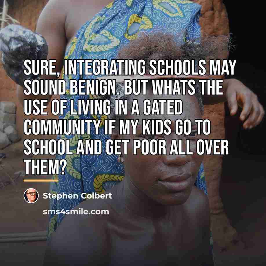 “Sure, integrating schools may sound benign. But whats the use…” quote by Stephen Colbert